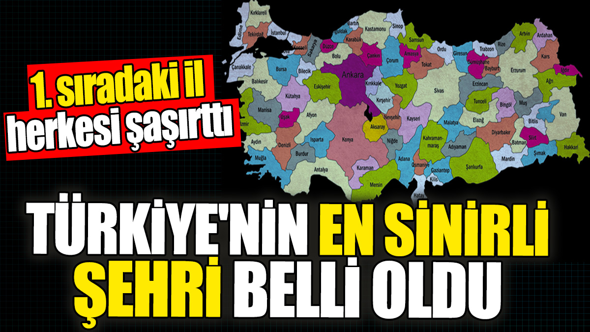 Türkiye'nin en sinirli şehri belli oldu! 1.sıradaki il herkesi şaşırttı