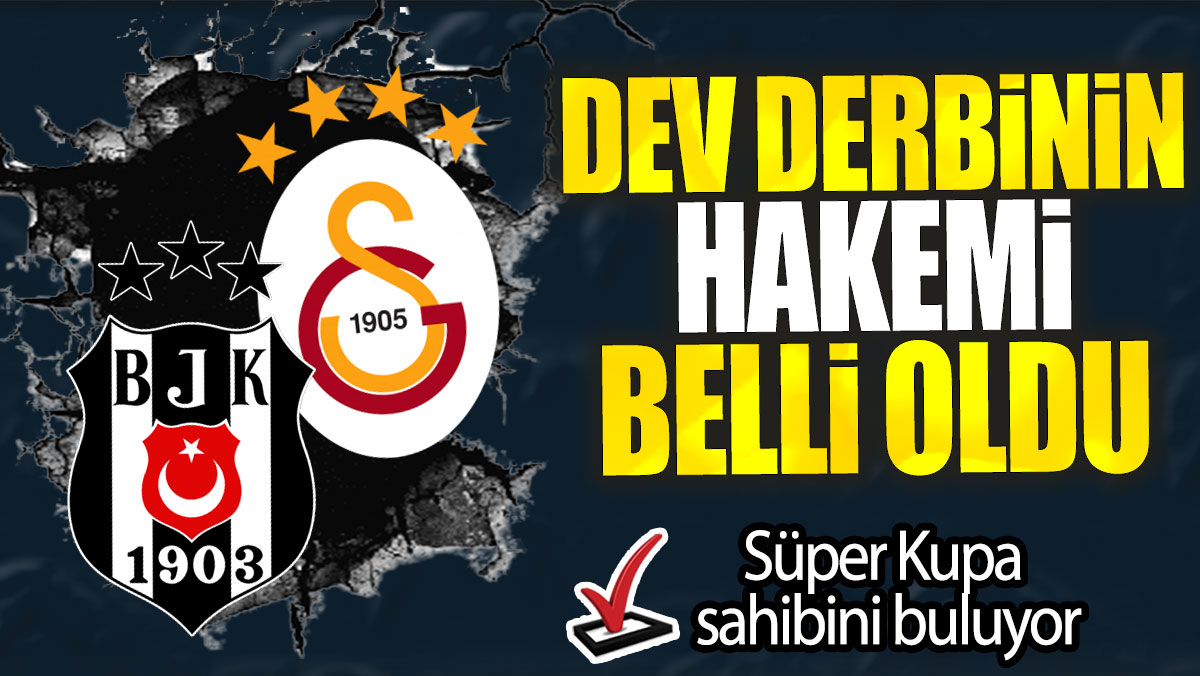 Galatasaray - Beşiktaş derbisinin hakemi belli oldu