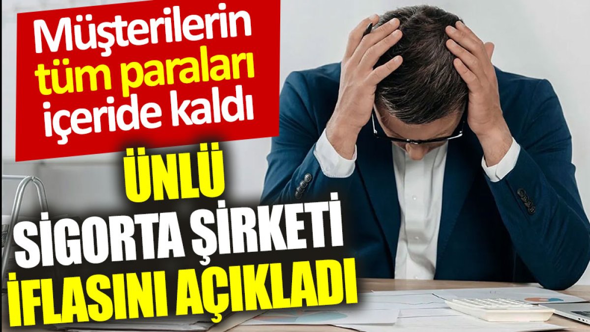 Ünlü sigorta şirketi iflasını açıkladı: Müşterilerin tüm paraları içeride kaldı