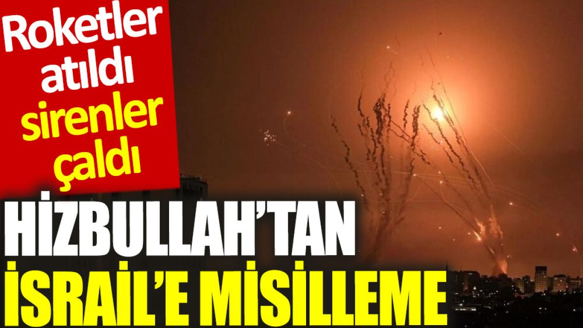 Hizbullah'tan İsrail'e misilleme: Roketler atıldı, sirenler çaldı