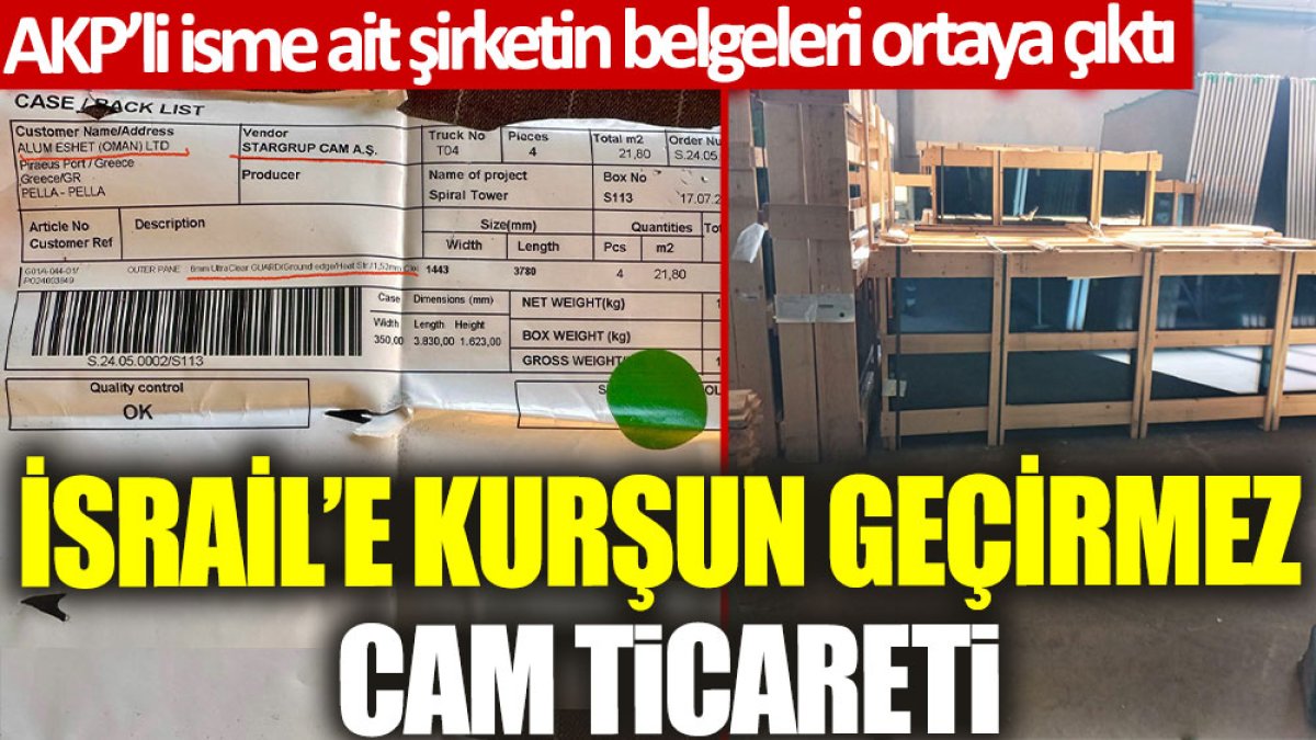 AKP’li isme ait şirketin belgeleri ortaya çıktı: İsrail'e kurşun geçirmez cam ticareti