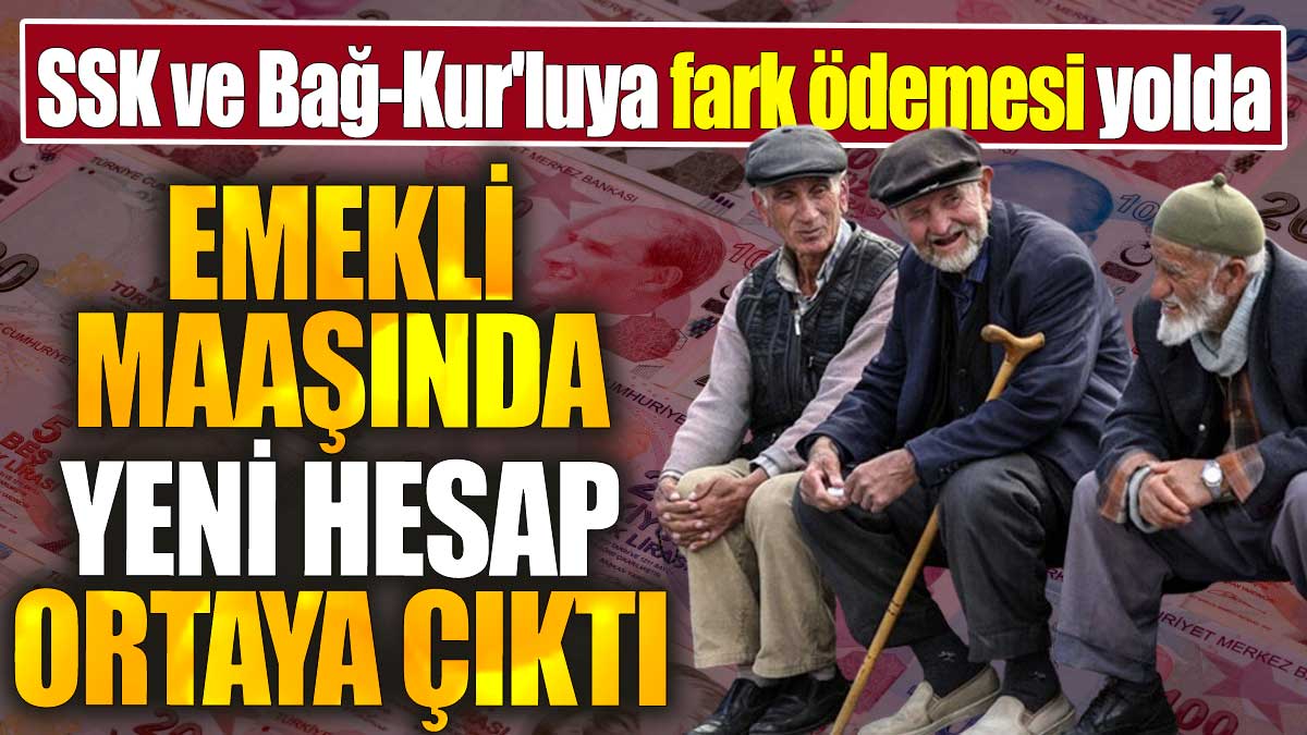 SSK ve Bağ-Kur'luya fark ödemesi yolda. Emekli maaşında yeni hesap ortaya çıktı