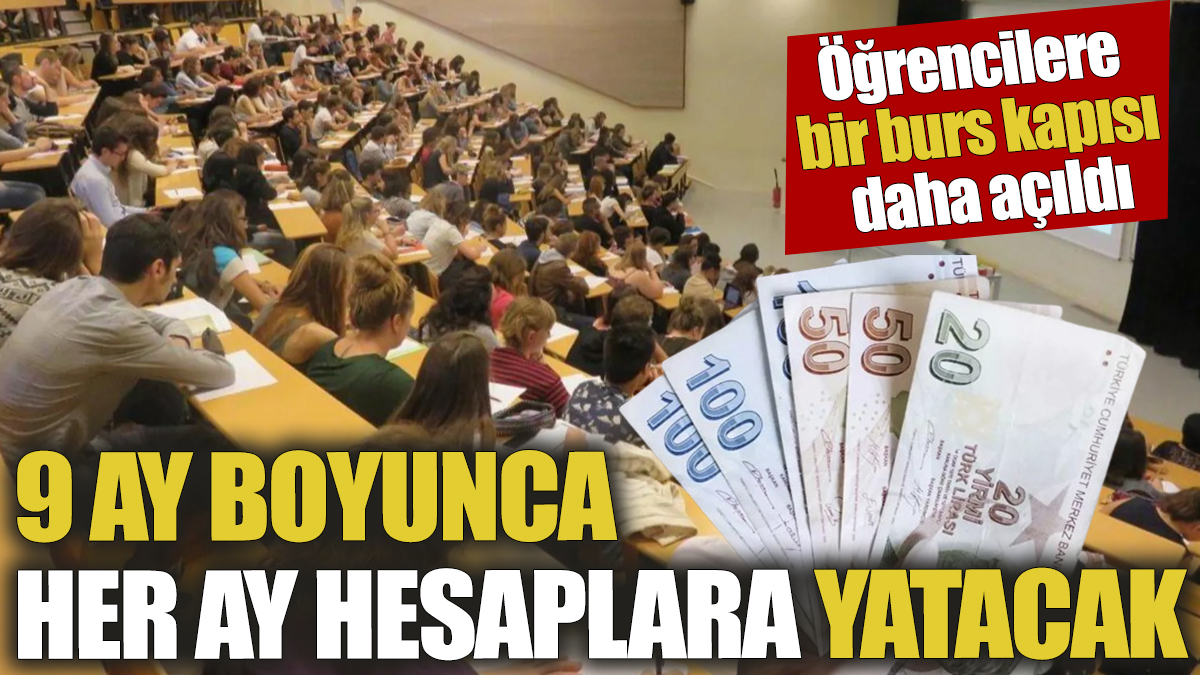 Öğrencilere bir burs kapısı daha açıldı! 9 ay boyunca her ay hesaplara yatacak