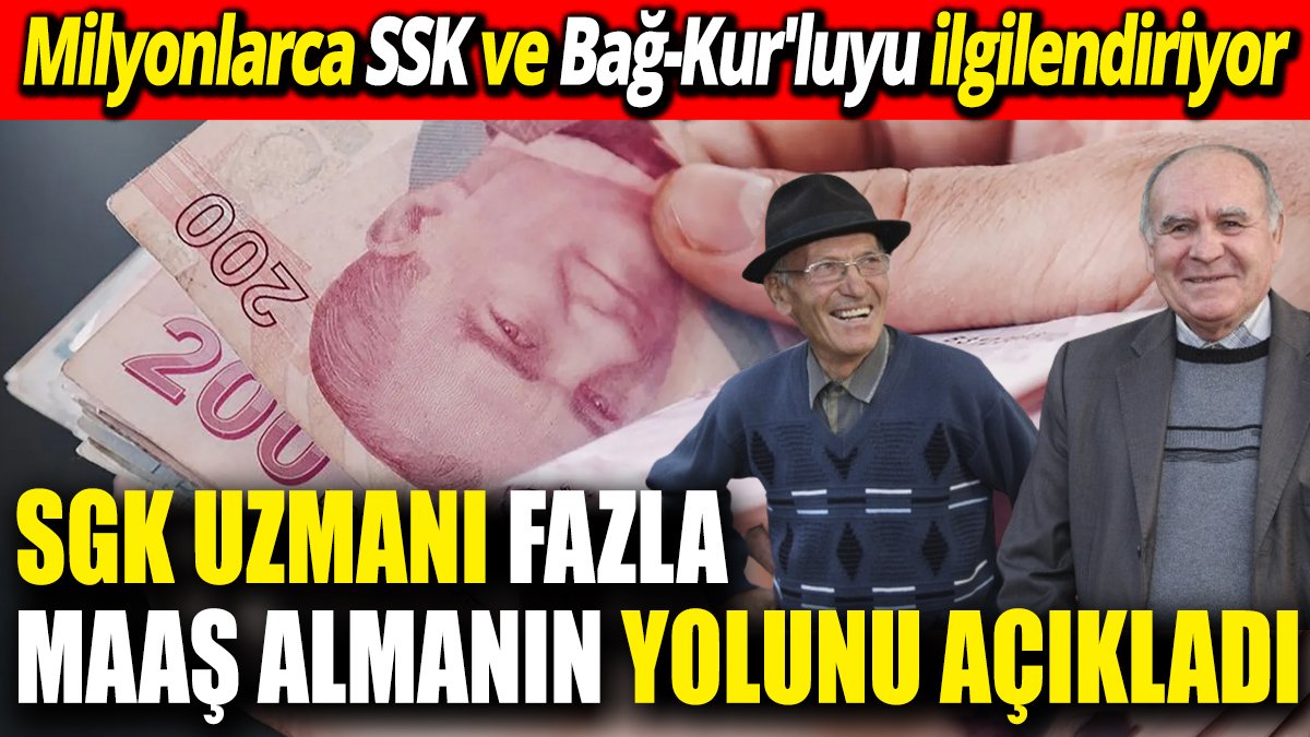 SGK uzmanı fazla maaş almanın yolunu açıkladı ‘Milyonlarca SSK ve Bağ-Kur'luyu ilgilendiriyor’