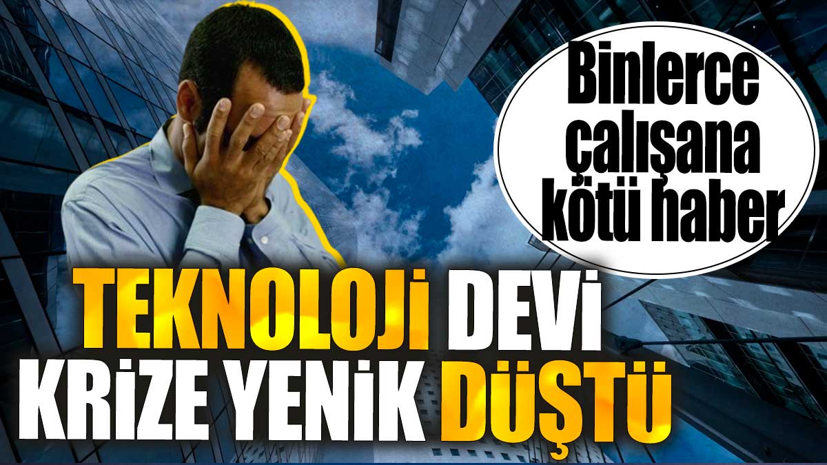 Teknoloji devi krize yenik düştü. Binlerce çalışana kötü haber