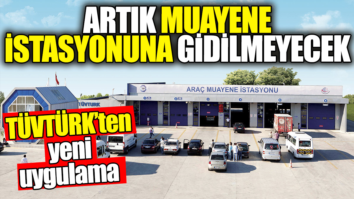 TÜVTÜRK’ten yeni uygulama. Artık muayene istasyonuna gidilmeyecek