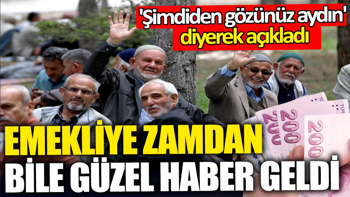 Emekliye zamdan bile güzel haber geldi 'Şimdiden gözünüz aydın' diyerek açıkladı