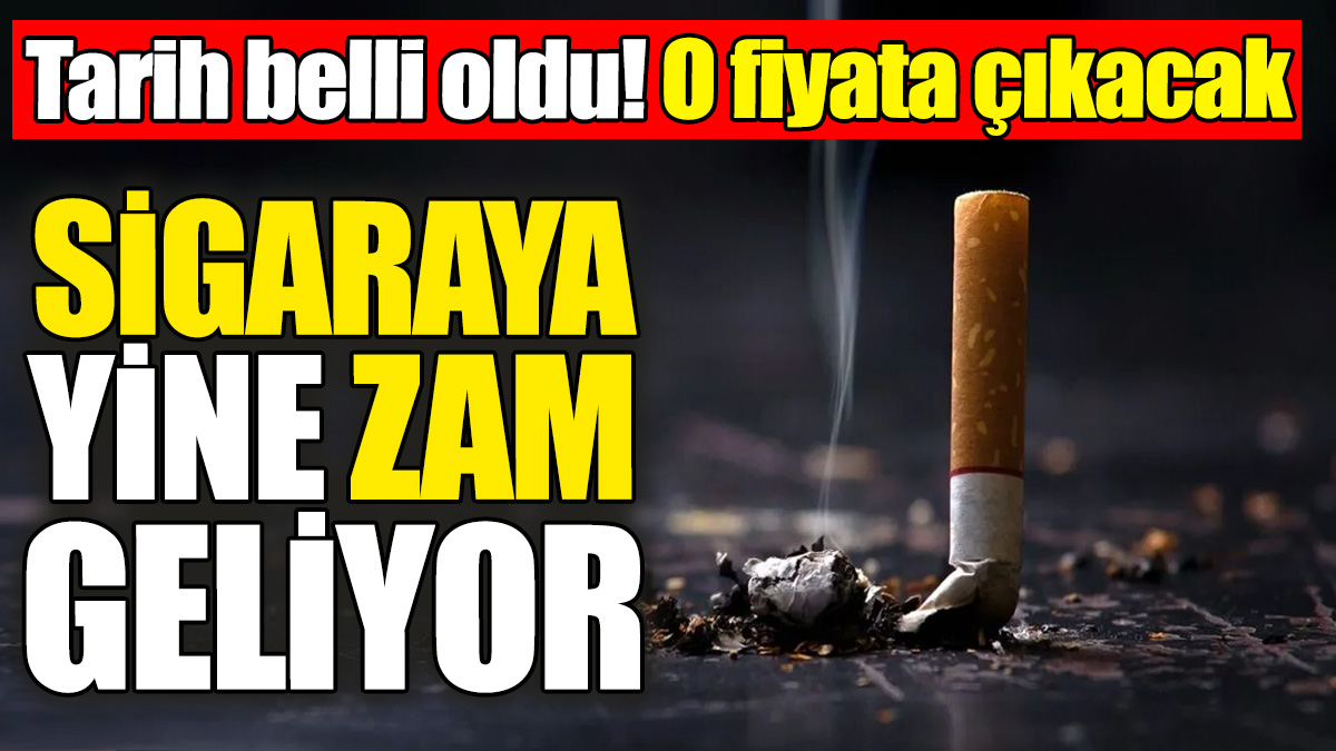 Sigaraya yine zam geliyor! Tarih belli oldu o fiyata çıkacak