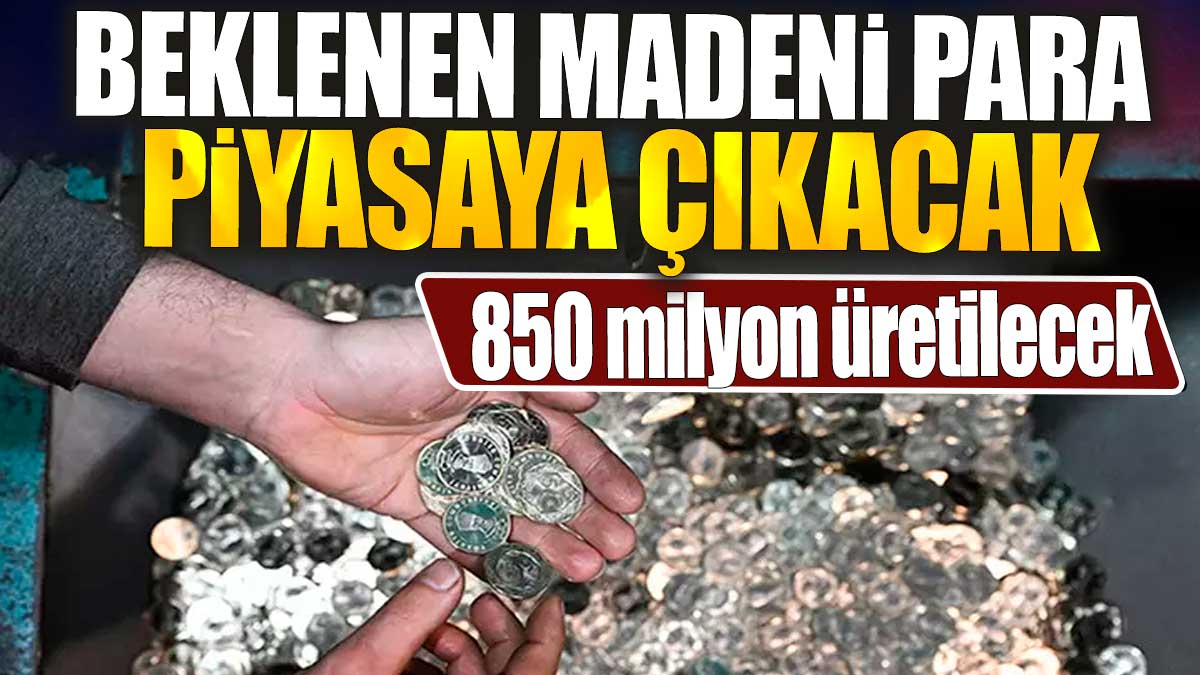 Beklenen madeni para piyasaya çıkacak. 850 milyon üretilecek