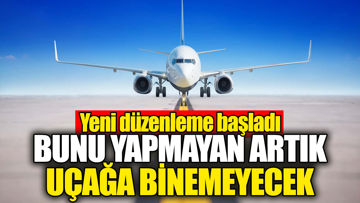 Bunu yapmayanlar uçağa binemeyecek. Yeni düzenleme başladı