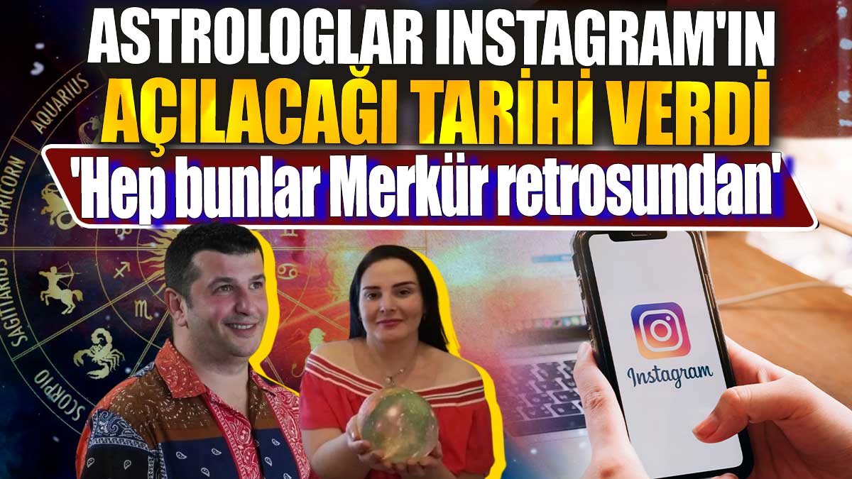 Astrologlar Instagram'ın açılacağı tarihi verdi. 'Hep bunlar Merkür retrosundan'