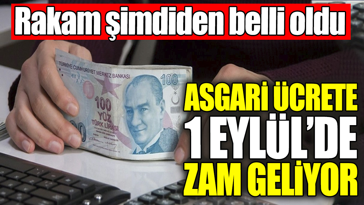 Asgari ücrete 1 Eylül'de zam geliyor! Rakam şimdiden belli oldu