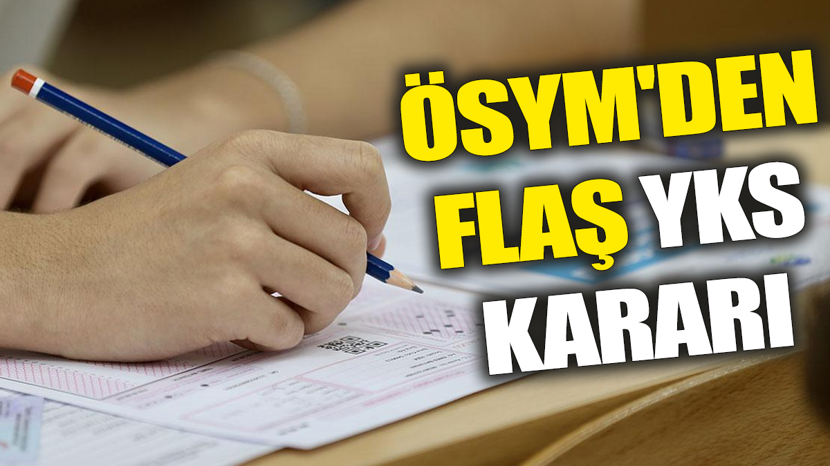 Son dakika! ÖSYM'den flaş YKS kararı