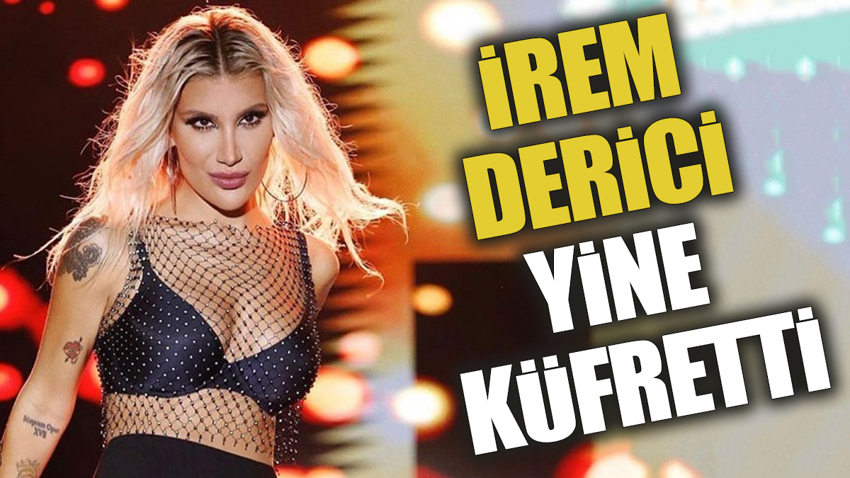 İrem Derici yine küfretti