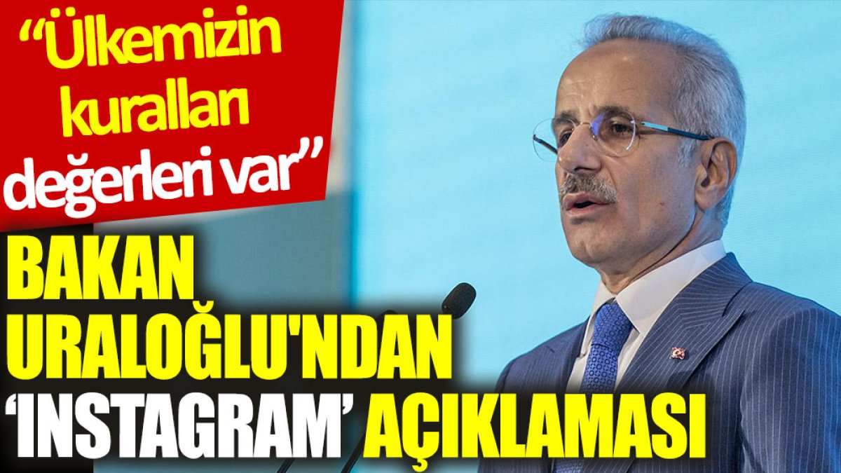 Bakan Uraloğlu'ndan ‘Instagram’ açıklaması: Ülkemizin kuralları, değerleri var