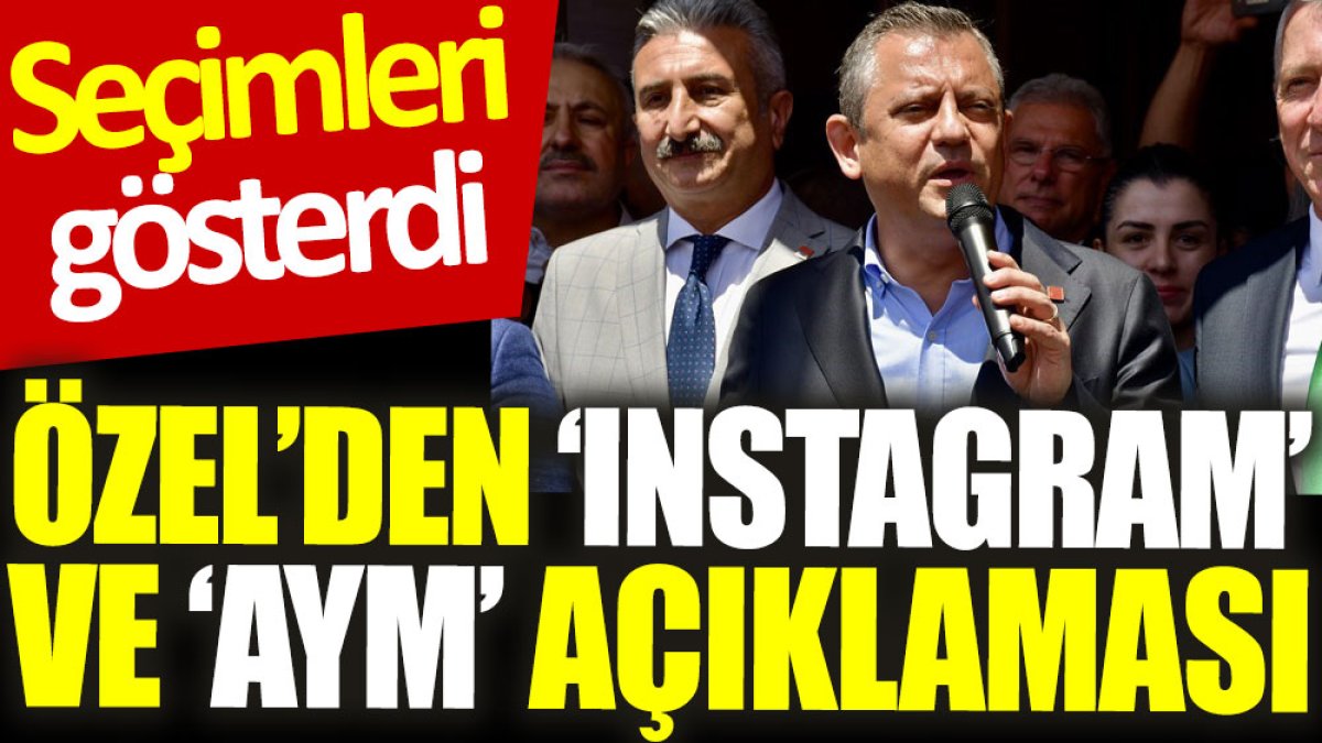 Özel’den ‘Instagram’ ve ‘AYM’ açıklaması: Seçimleri gösterdi