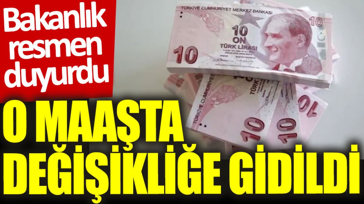 Bakanlık resmen duyurdu: O maaşta değişikliğe gidildi