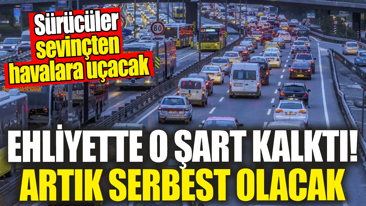 Ehliyette artık o şart kalktı tamamen serbest olacak! Sürücüler bayram edecek