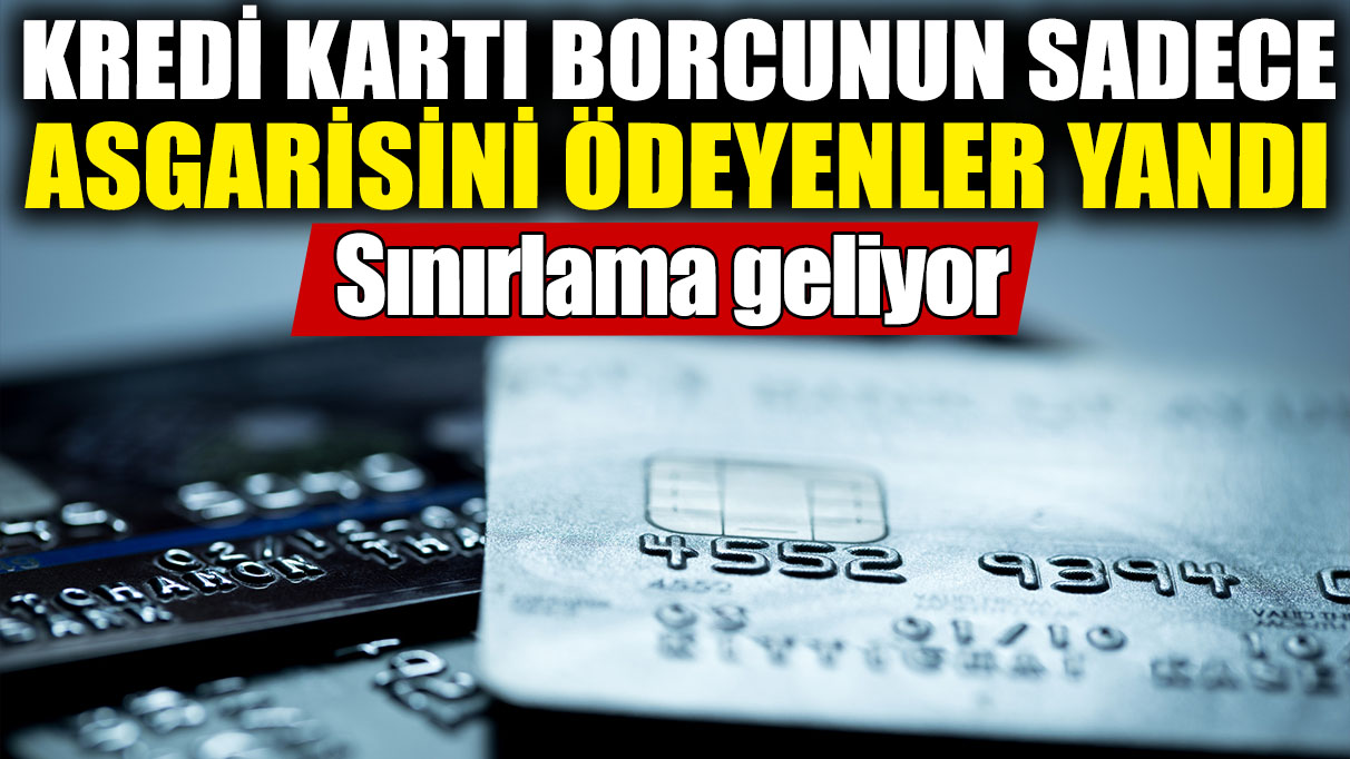 Kredi kartı borcunun sadece asgarisini ödeyenler yandı! Sınırlama geliyor