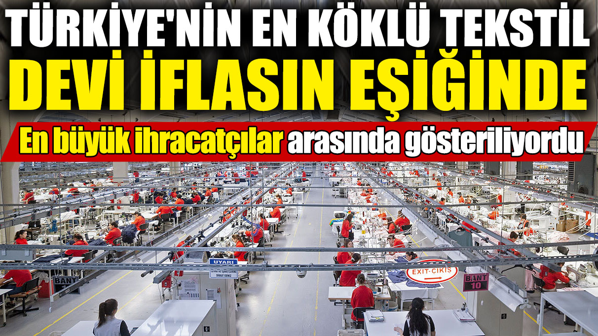 Türkiye'nin en köklü tekstil devi iflasın eşiğinde! En büyük ihracatçılar arasında gösteriliyordu