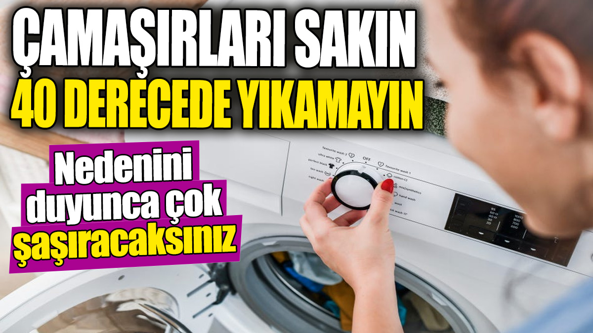 Çamaşırları sakın 40 derecede yıkamayın! Nedenini duyunca çok şaşıracaksınız