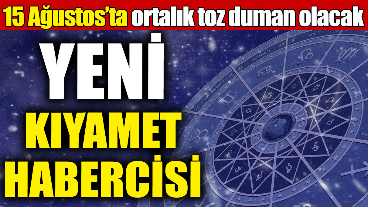 Yeni kıyamet habercisi! 15 Ağustos'ta ortalık toz duman olacak