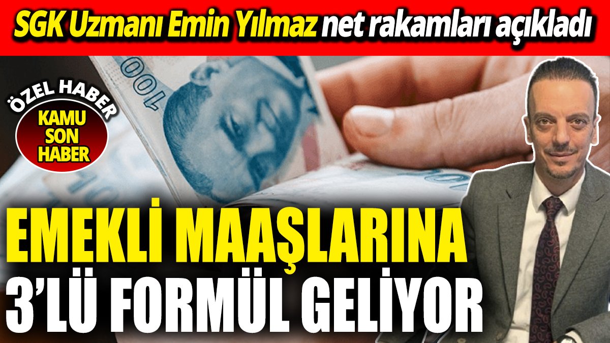 SGK Uzmanı Emin Yılmaz net rakamları açıkladı ‘Emekli maaşlarına 3’lü formül geliyor’