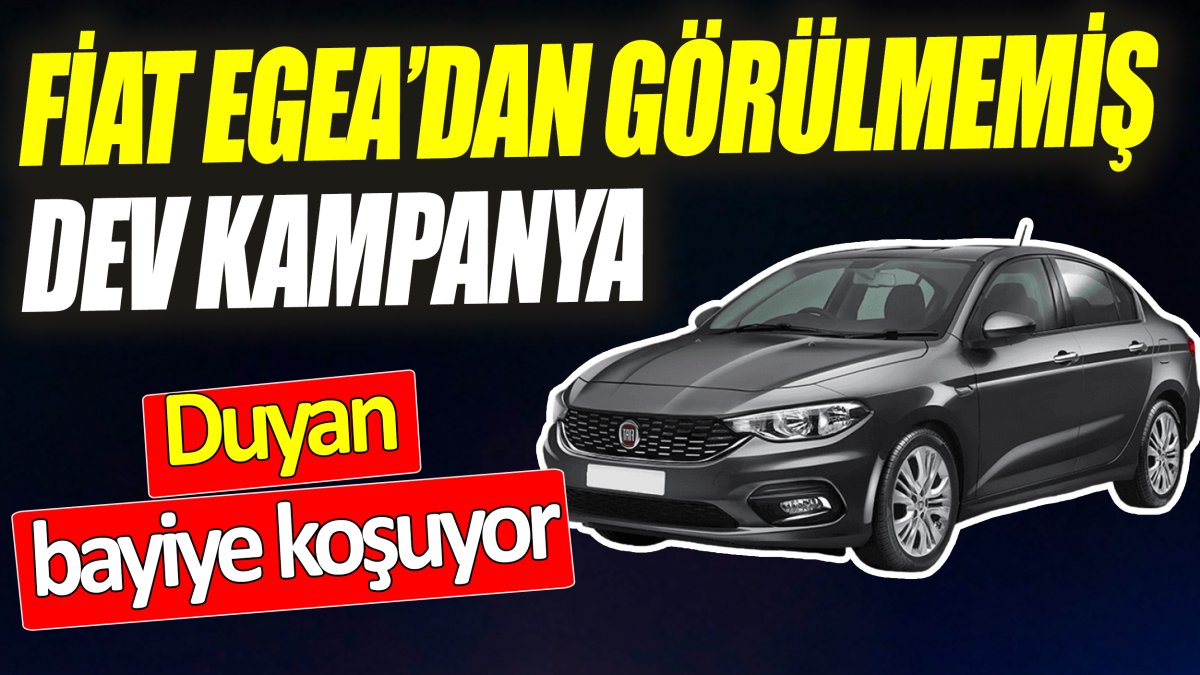 Fiat Egea’dan görülmemiş dev kampanya ‘Duyan bayiye koşuyor’