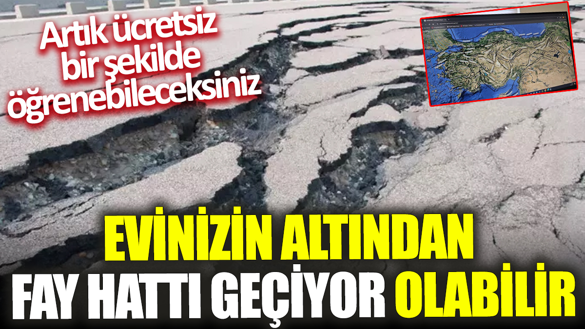 Evinizin altından fay hattı geçiyor olabilir! Artık ücretsiz bir şekilde öğrenebileceksiniz