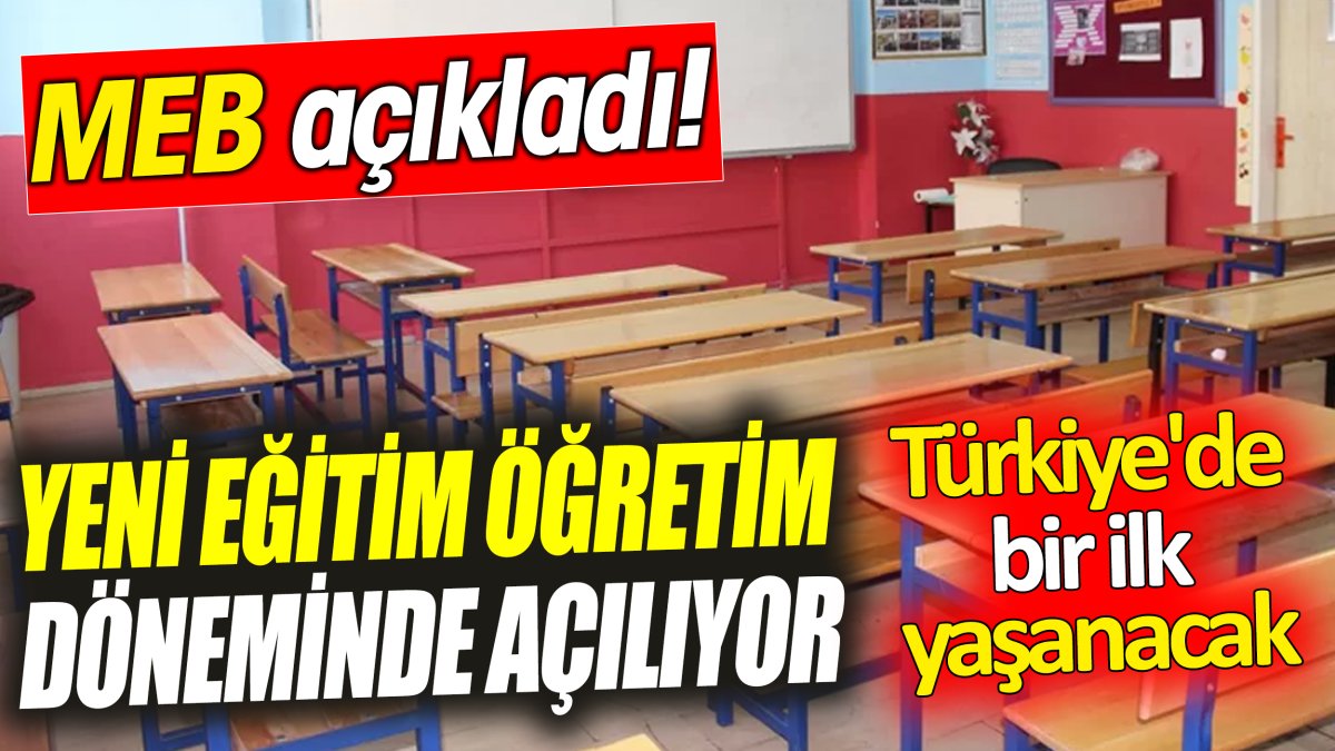 MEB açıkladı! Yeni eğitim öğretim döneminde açılıyor 'Türkiye'de bir ilk yaşanacak