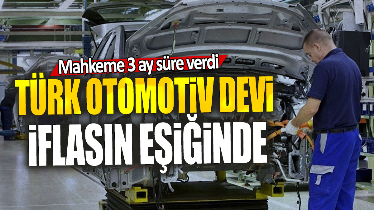 Türk otomotiv devi iflasın eşiğinde: Mahkeme 3 ay süre verdi