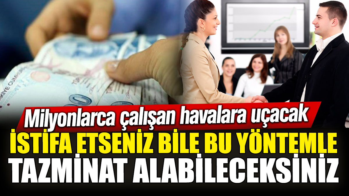 Milyonlarca çalışan havalara uçacak! İstifa etseniz bile bu yöntemle tazminat alabileceksiniz