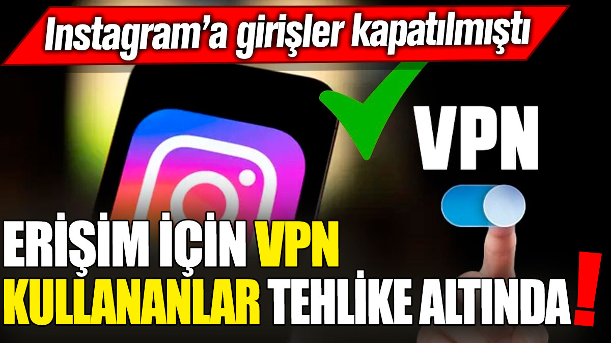 Instagram’a girişler kapatılmıştı! Erişim için VPN kullananlar tehlike altında!