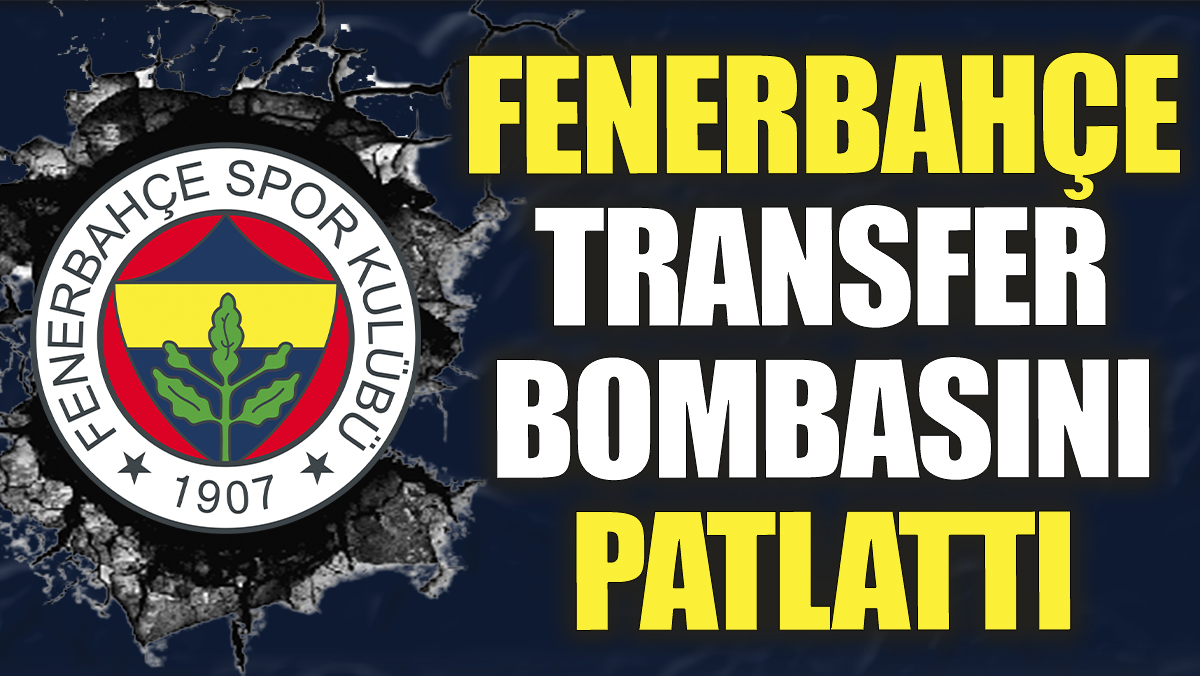 Fenerbahçe transfer bombasını patlattı