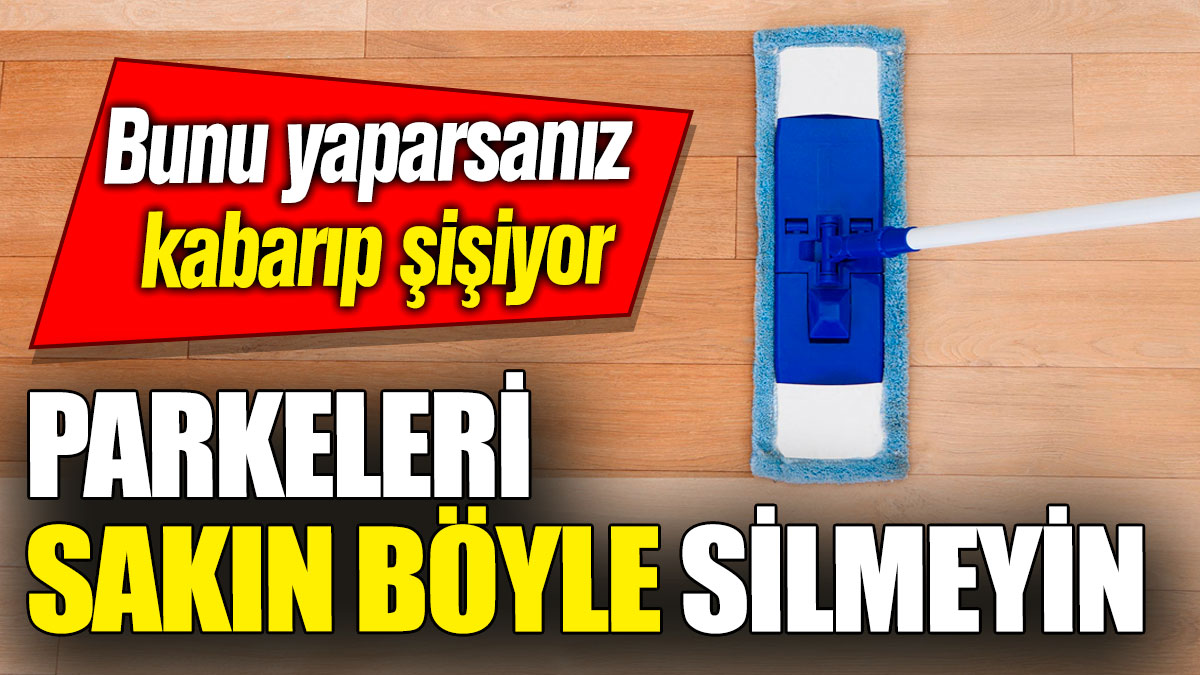 Parkeleri sakın böyle silmeyin! Bunu yaparsanız kabarıp şişiyor