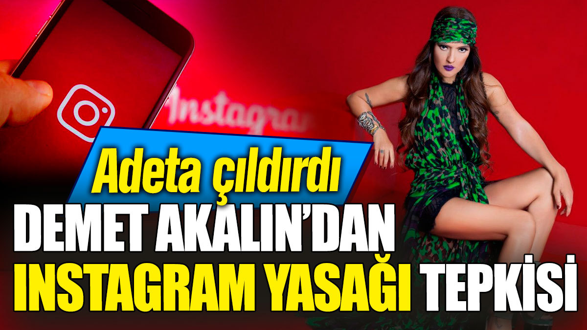 Demet Akalın’dan Instagram yasağı tepkisi! Adeta çıldırdı