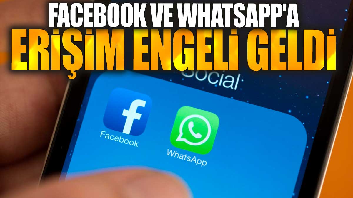 WhatsApp ve Facebook'a erişim engeli geldi