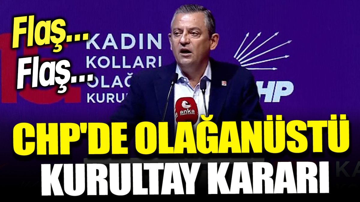 Flaş.. Flaş... CHP'de Olağanüstü Kurultay kararı