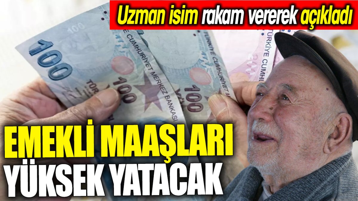 Emekli maaşları yüksek yatacak ‘Uzman isim rakam vererek açıkladı.