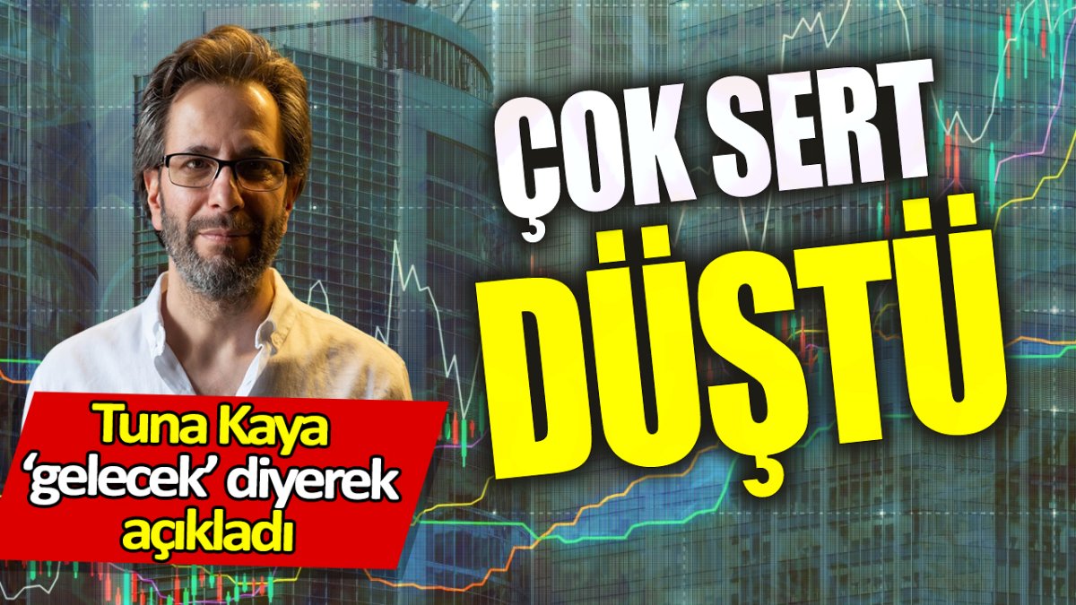 Tuna Kaya: Çok sert düştü