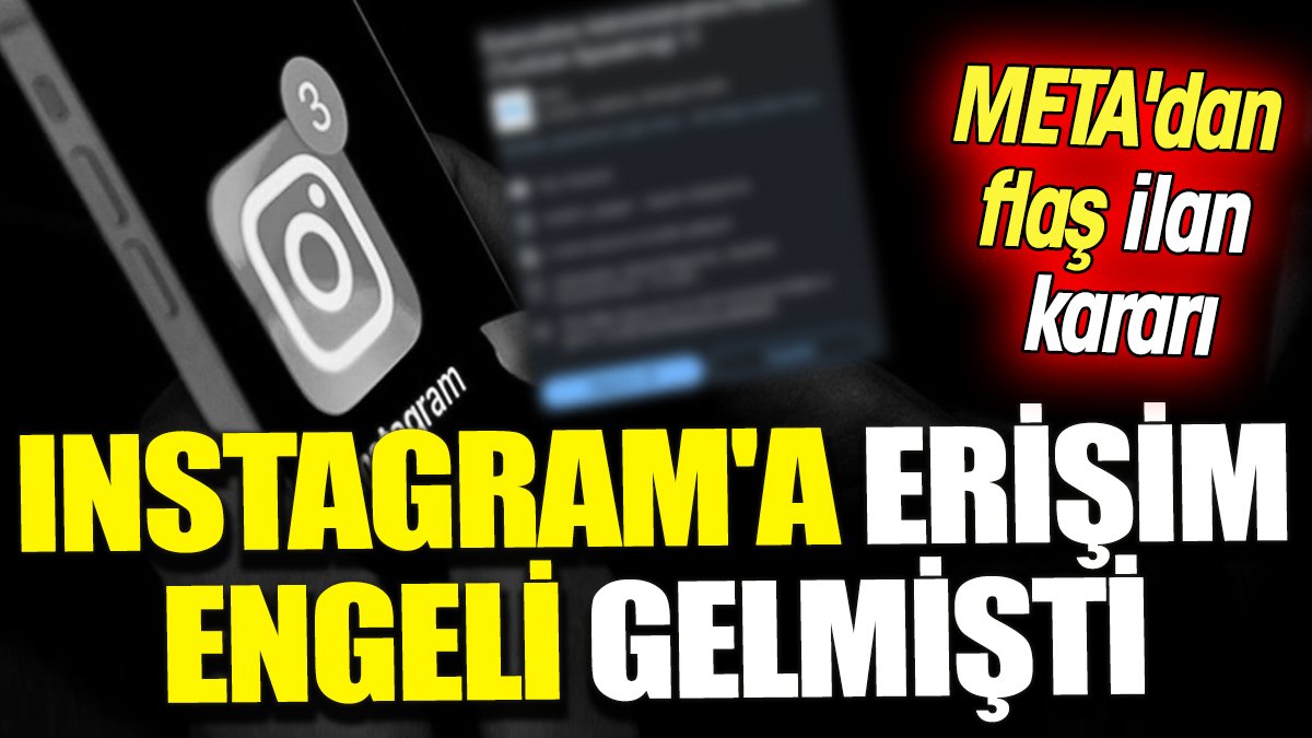 Instagram'a erişim engeli gelmişti ‘META'dan flaş ilan kararı’