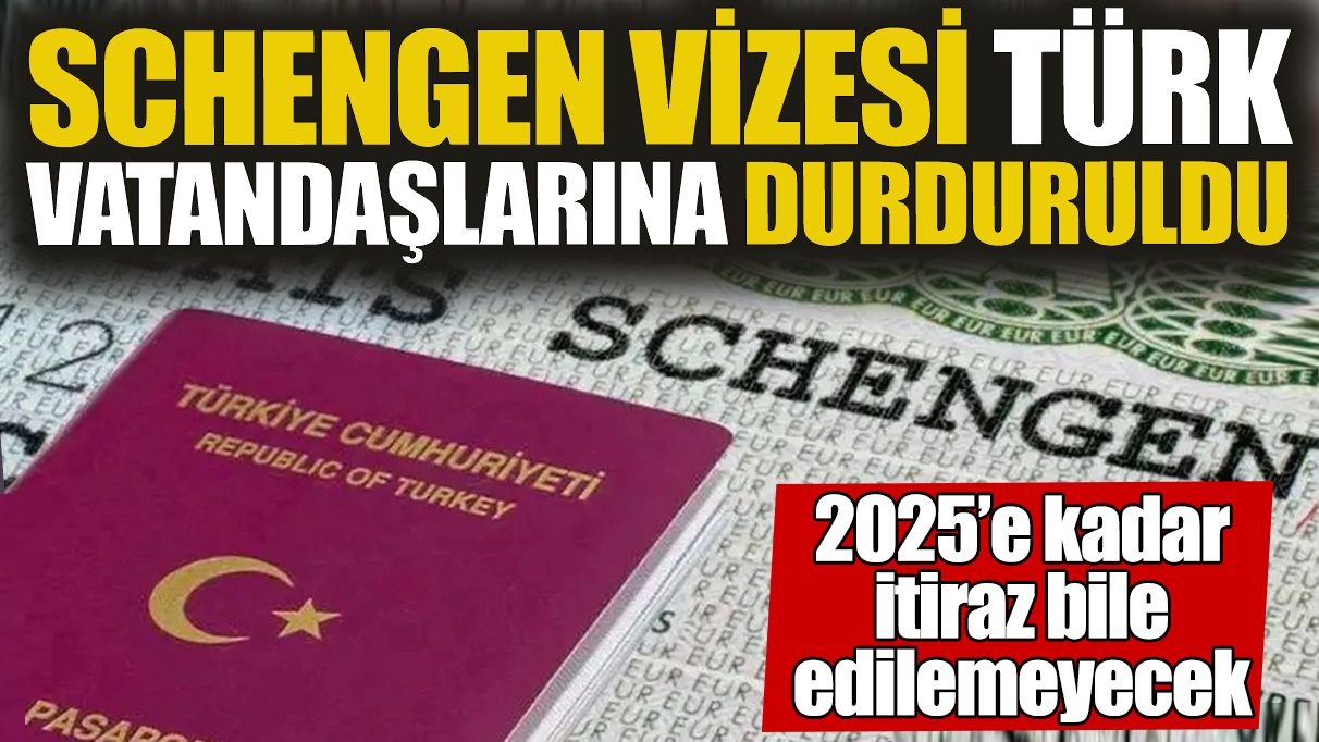 Schengen Vizesi Türk vatandaşlarına durduruldu! 2025’e kadar itiraz bile edilemeyecek