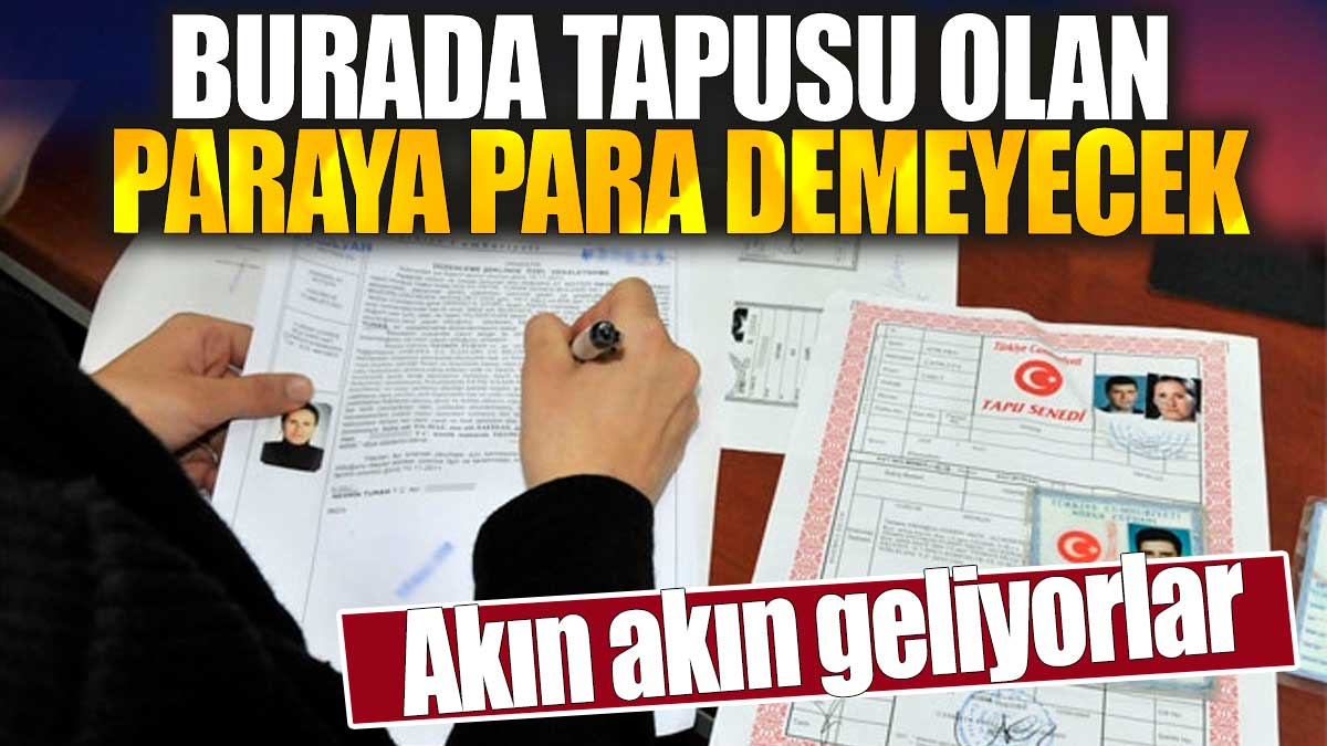 Burada tapusu olan paraya para demeyecek. Akın akın geliyorlar