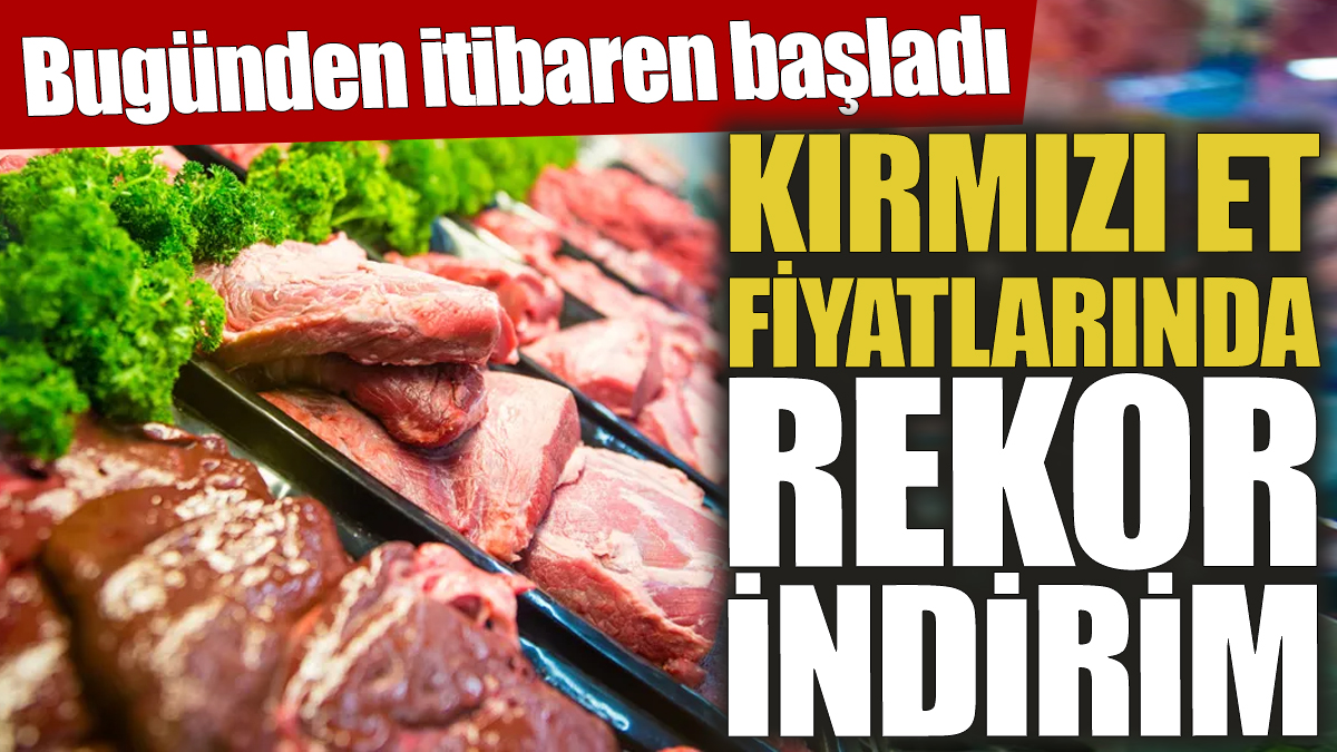 Kırmızı et fiyatlarında rekor indirim! Bugünden itibaren başladı