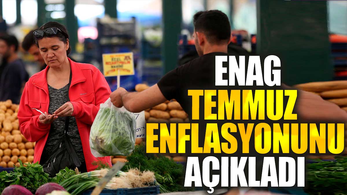 Son dakika.. ENAG Temmuz enflasyonunu açıkladı