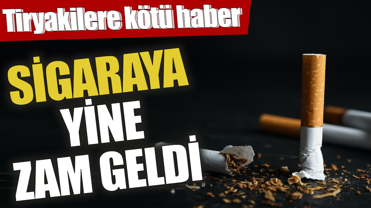 Sigaraya yine zam geldi! Tiryakilere kötü haber