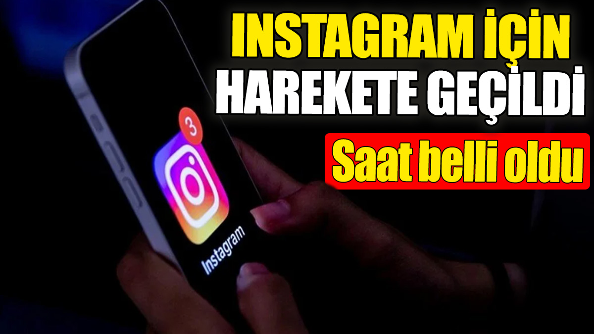 Instagram için harekete geçildi! Saat belli oldu