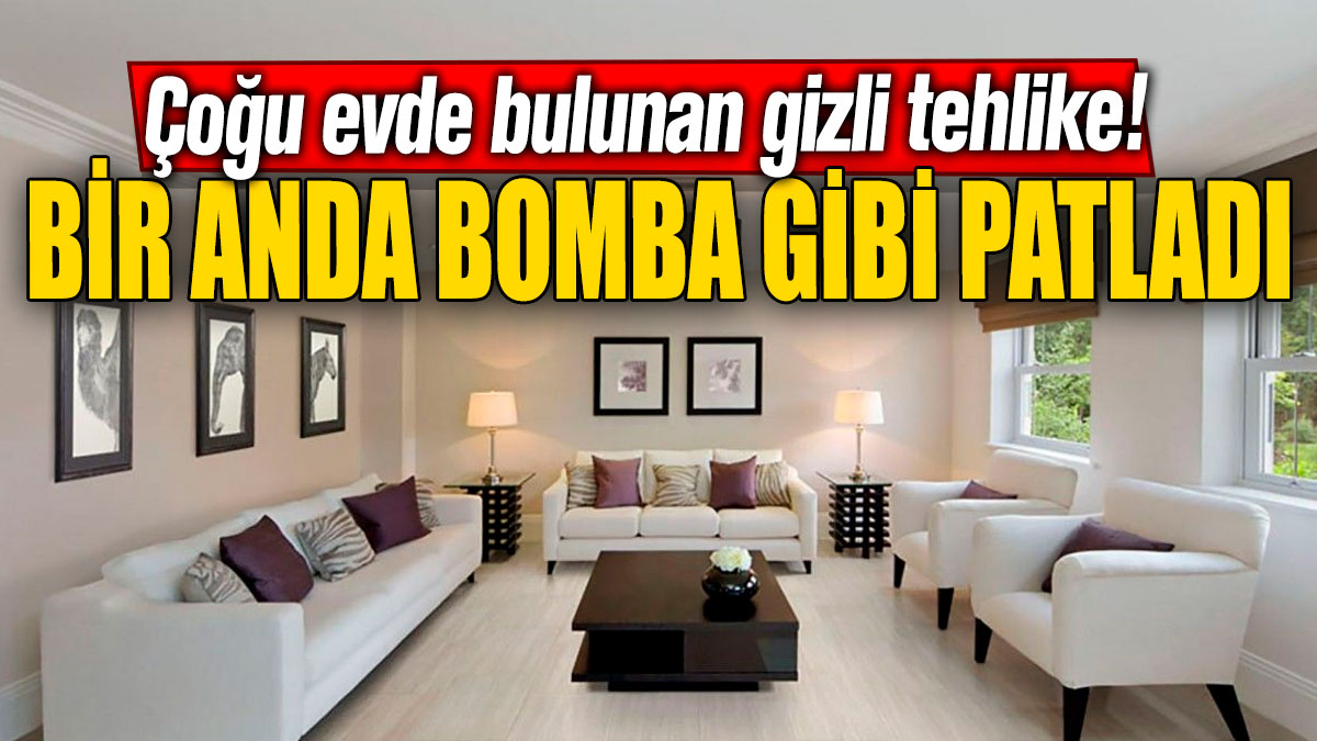 Çoğu evde bulunan gizli tehlike! Bir anda bomba gibi patladı