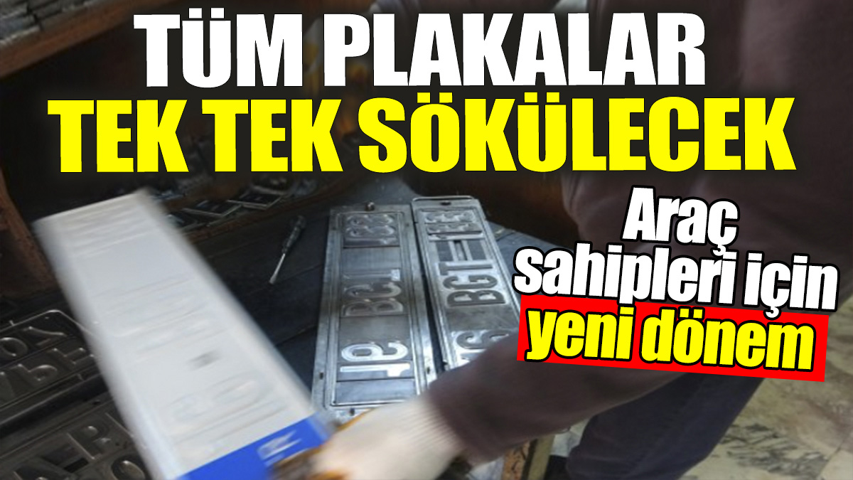 Araç sahipleri için yeni dönem: Plakalar teker teker sökülecek