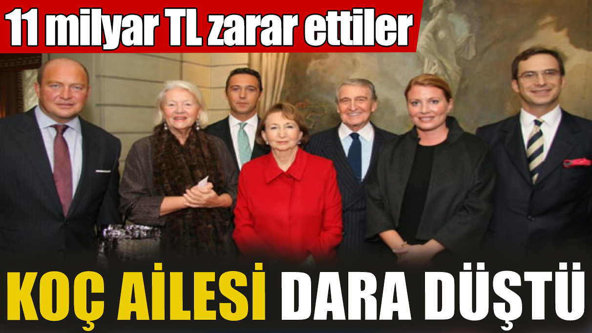 Koç ailesi dara düştü! 11 milyar TL zarar ettiler